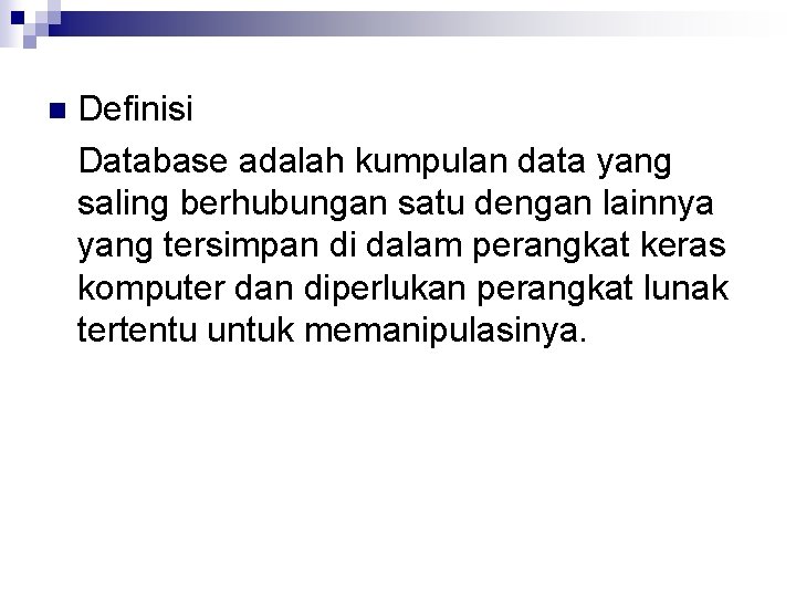 n Definisi Database adalah kumpulan data yang saling berhubungan satu dengan lainnya yang tersimpan