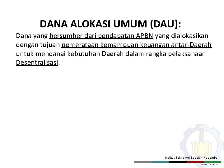 DANA ALOKASI UMUM (DAU): Dana yang bersumber dari pendapatan APBN yang dialokasikan dengan tujuan