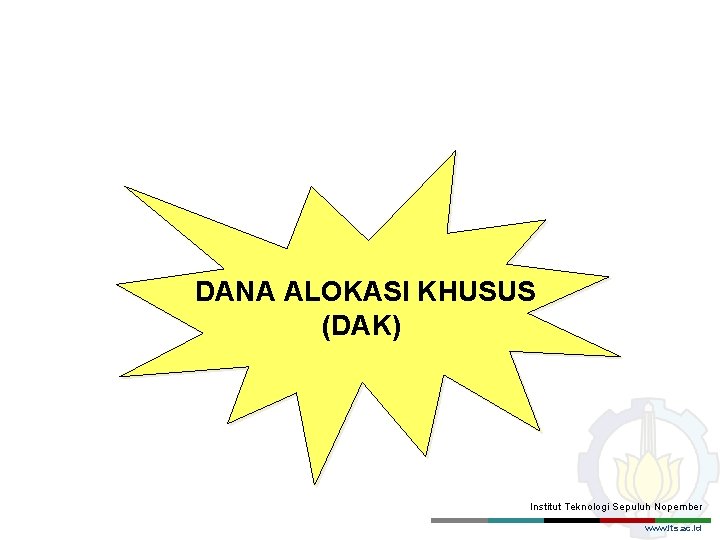 DANA ALOKASI KHUSUS (DAK) Institut Teknologi Sepuluh Nopember www. its. ac. id 