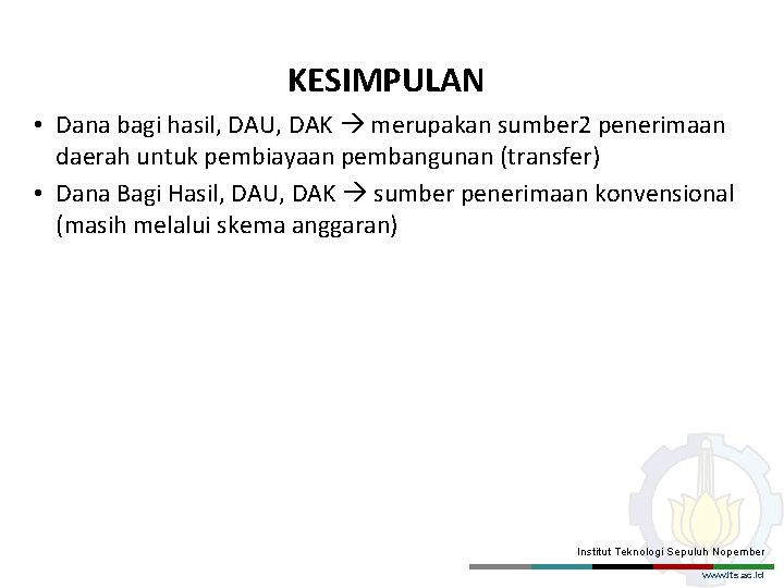 KESIMPULAN • Dana bagi hasil, DAU, DAK merupakan sumber 2 penerimaan daerah untuk pembiayaan