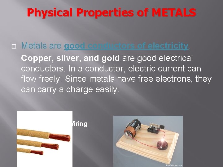 Physical Properties of METALS Metals are good conductors of electricity. Copper, silver, and gold