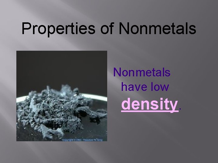 Properties of Nonmetals have low density. 