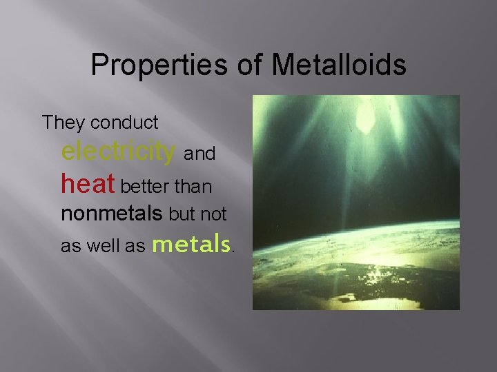 Properties of Metalloids They conduct electricity and heat better than nonmetals but not as