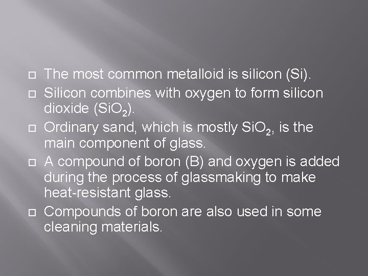  The most common metalloid is silicon (Si). Silicon combines with oxygen to form