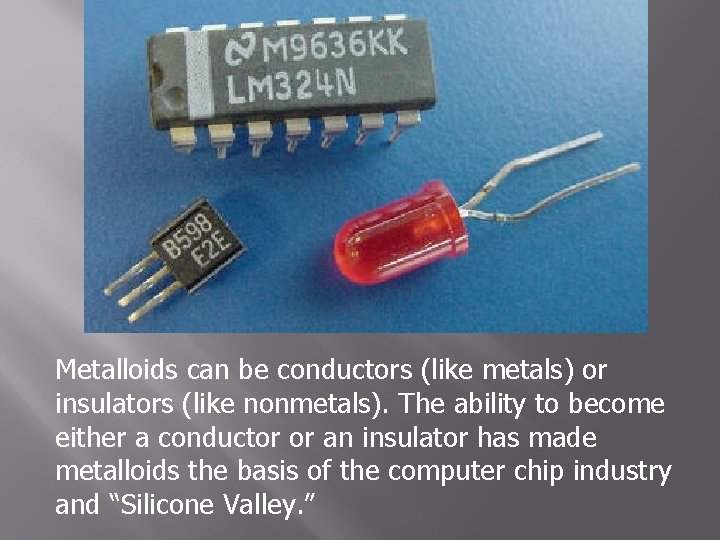 Metalloids can be conductors (like metals) or insulators (like nonmetals). The ability to become