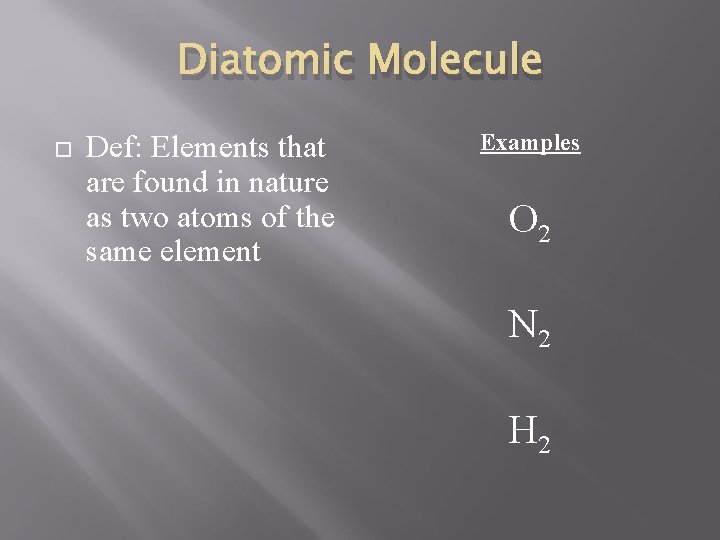 Diatomic Molecule Def: Elements that are found in nature as two atoms of the