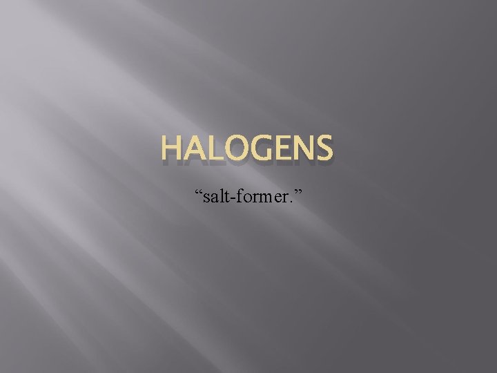 HALOGENS “salt-former. ” 