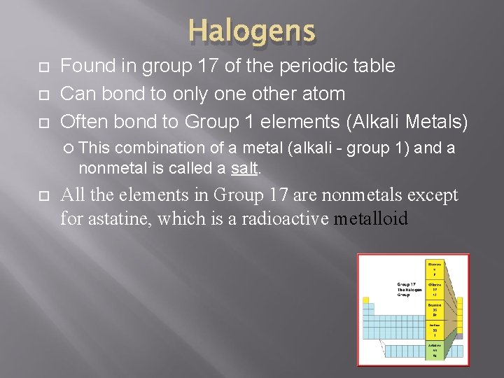 Halogens Found in group 17 of the periodic table Can bond to only one
