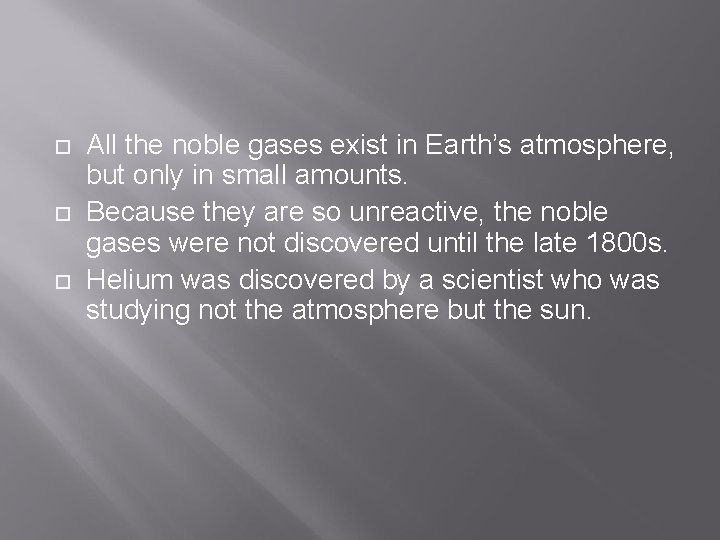  All the noble gases exist in Earth’s atmosphere, but only in small amounts.