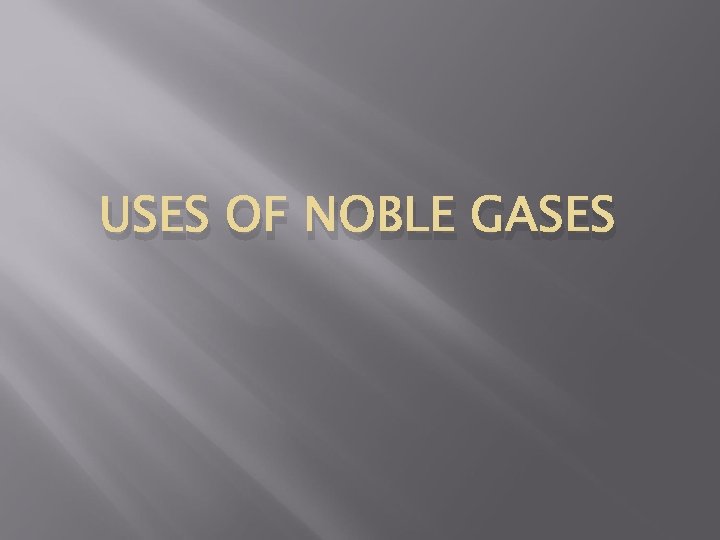 USES OF NOBLE GASES 