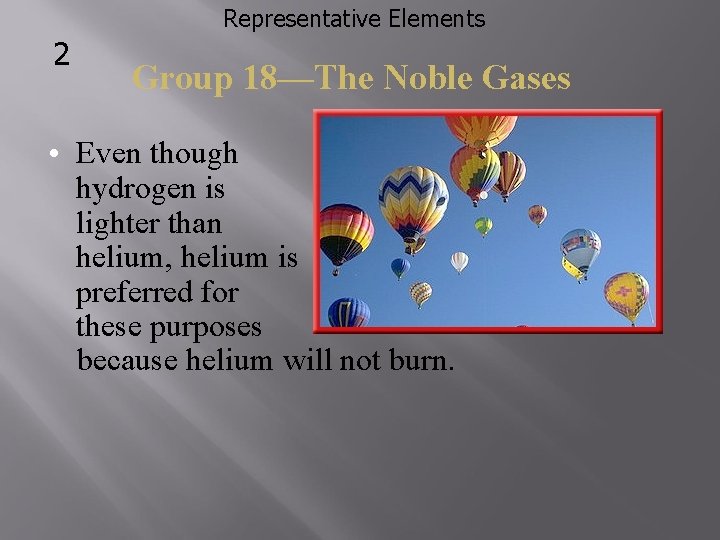 Representative Elements 2 Group 18—The Noble Gases • Even though hydrogen is lighter than