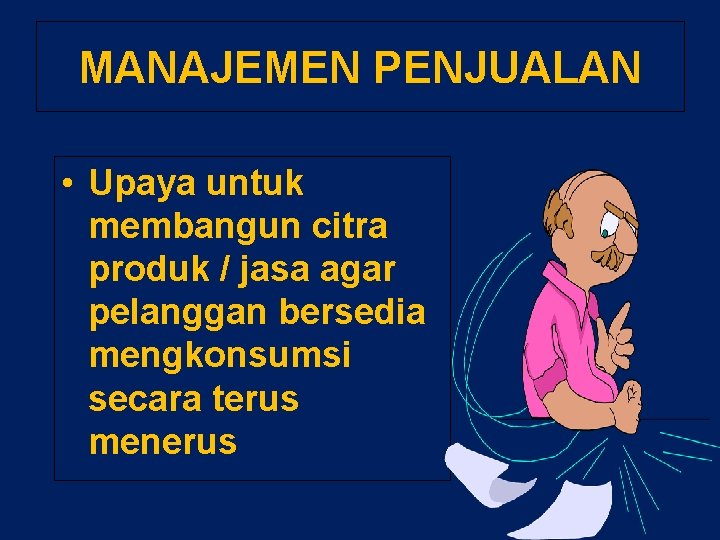 MANAJEMEN PENJUALAN • Upaya untuk membangun citra produk / jasa agar pelanggan bersedia mengkonsumsi