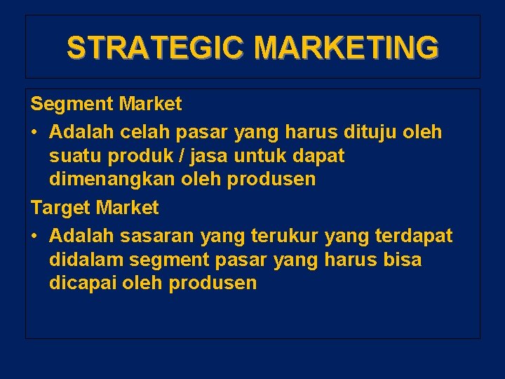 STRATEGIC MARKETING Segment Market • Adalah celah pasar yang harus dituju oleh suatu produk