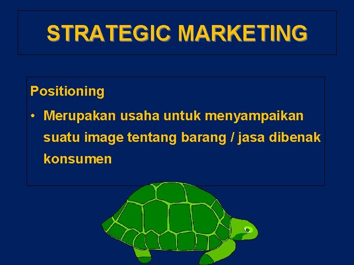 STRATEGIC MARKETING Positioning • Merupakan usaha untuk menyampaikan suatu image tentang barang / jasa