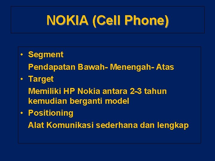 NOKIA (Cell Phone) • Segment Pendapatan Bawah- Menengah- Atas • Target Memiliki HP Nokia