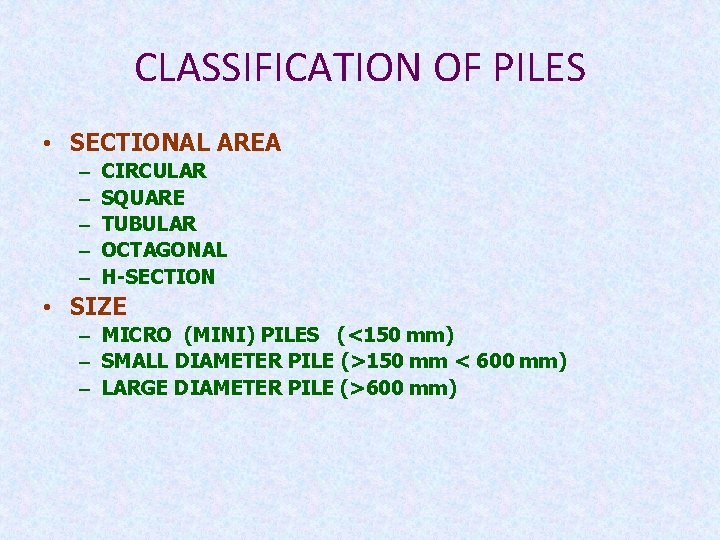 CLASSIFICATION OF PILES • SECTIONAL AREA – – – CIRCULAR SQUARE TUBULAR OCTAGONAL H-SECTION