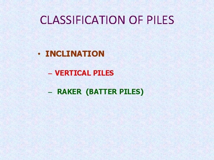 CLASSIFICATION OF PILES • INCLINATION – VERTICAL PILES – RAKER (BATTER PILES) 
