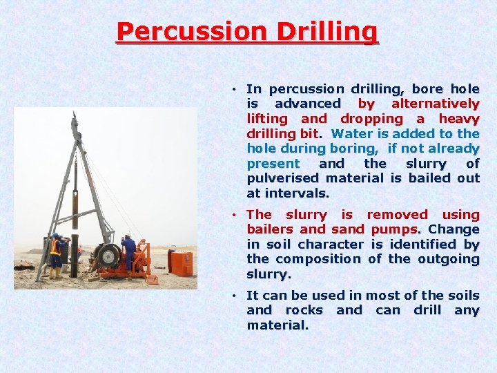 Percussion Drilling • In percussion drilling, bore hole is advanced by alternatively lifting and