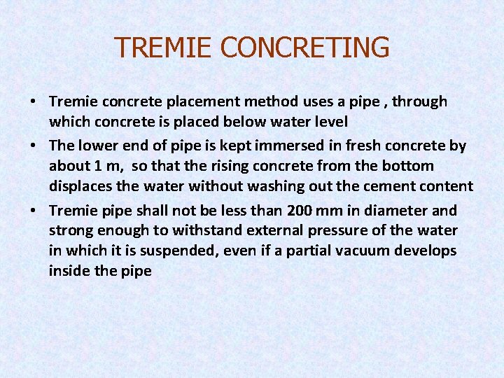 TREMIE CONCRETING • Tremie concrete placement method uses a pipe , through which concrete