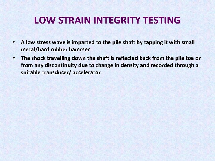LOW STRAIN INTEGRITY TESTING • A low stress wave is imparted to the pile