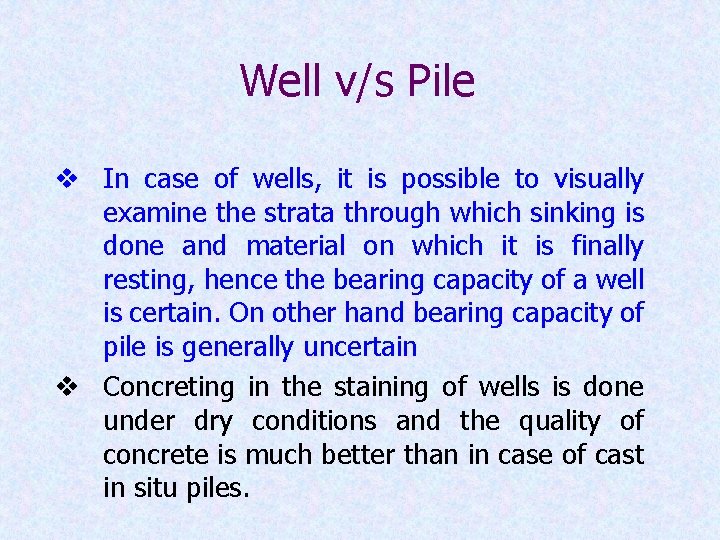 Well v/s Pile v In case of wells, it is possible to visually examine