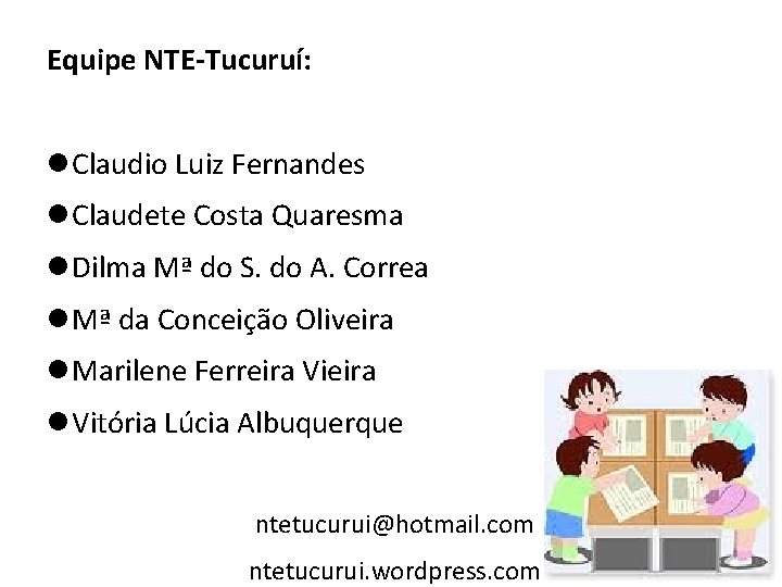 Equipe NTE-Tucuruí: Claudio Luiz Fernandes Claudete Costa Quaresma Dilma Mª do S. do A.