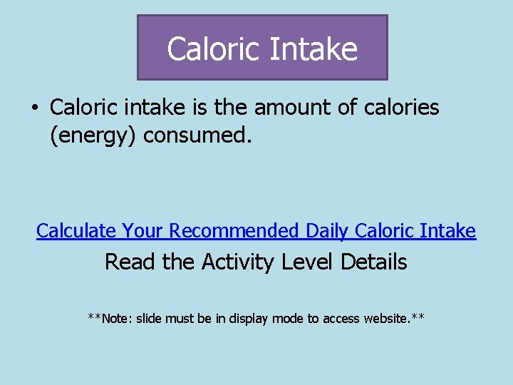 Caloric Intake • Caloric intake is the amount of calories (energy) consumed. Calculate Your