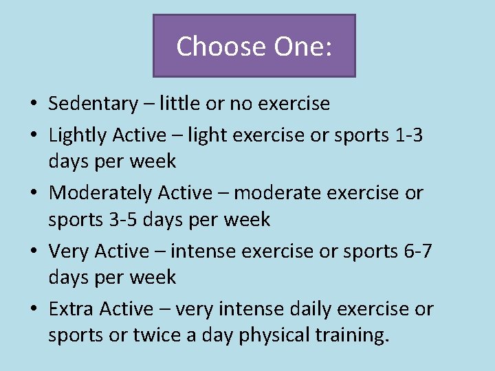 Choose One: • Sedentary – little or no exercise • Lightly Active – light