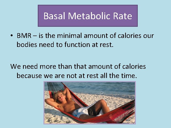 Basal Metabolic Rate • BMR – is the minimal amount of calories our bodies