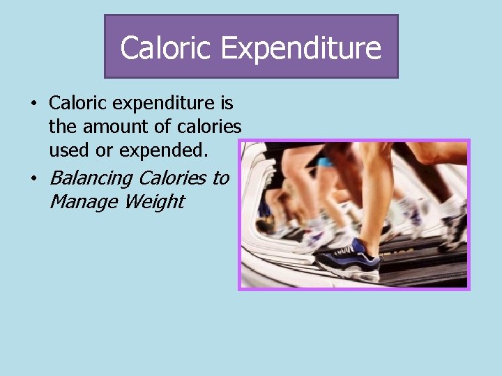 Caloric Expenditure • Caloric expenditure is the amount of calories used or expended. •