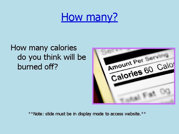 How many? How many calories do you think will be burned off? **Note: slide