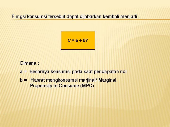 Fungsi konsumsi tersebut dapat dijabarkan kembali menjadi : C = a + b. Y