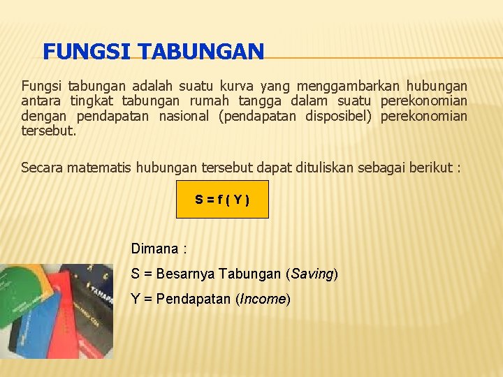 FUNGSI TABUNGAN Fungsi tabungan adalah suatu kurva yang menggambarkan hubungan antara tingkat tabungan rumah