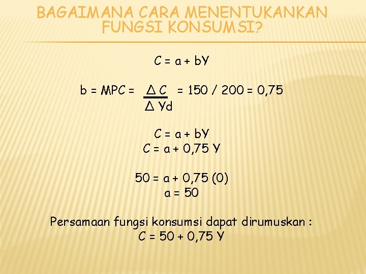 BAGAIMANA CARA MENENTUKANKAN FUNGSI KONSUMSI? C = a + b. Y b = MPC