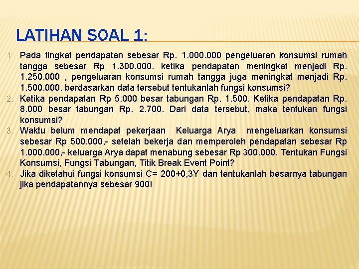 LATIHAN SOAL 1: 1. Pada tingkat pendapatan sebesar Rp. 1. 000 pengeluaran konsumsi rumah