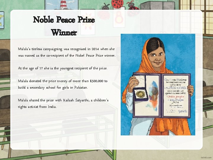 Noble Peace Prize Winner Malala’s tireless campaigning was recognised in 2014 when she was