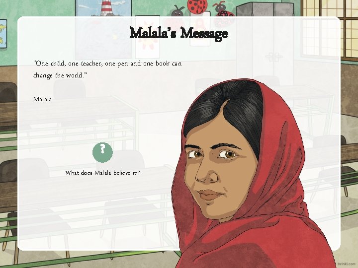 Malala’s Message “One child, one teacher, one pen and one book can change the