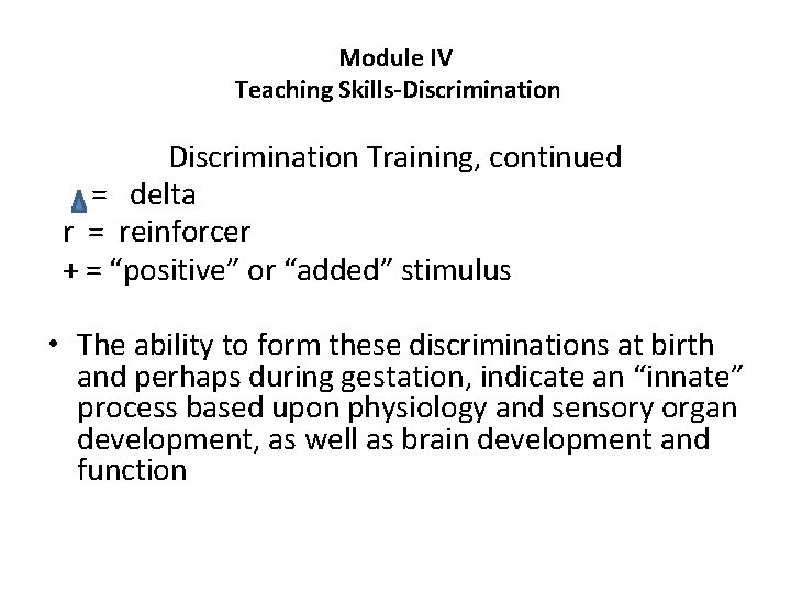 Module IV Teaching Skills-Discrimination Training, continued = delta r = reinforcer + = “positive”