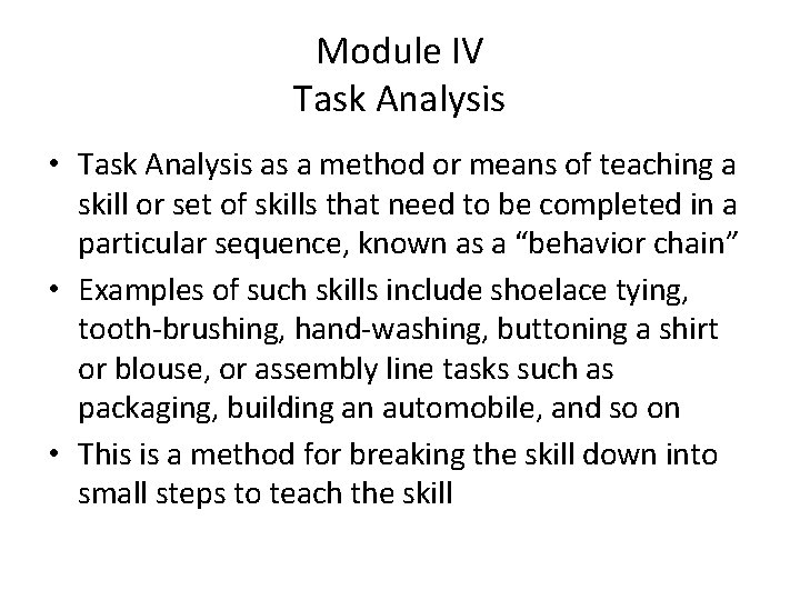 Module IV Task Analysis • Task Analysis as a method or means of teaching