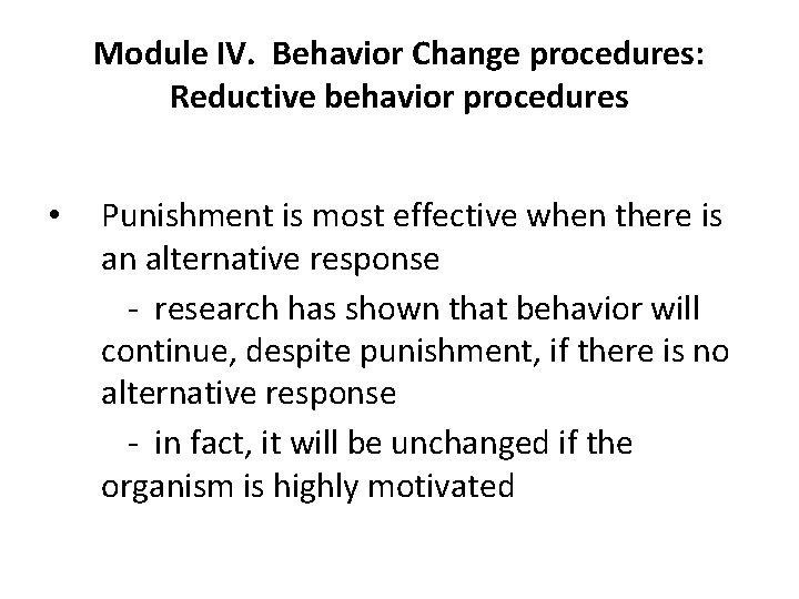 Module IV. Behavior Change procedures: Reductive behavior procedures • Punishment is most effective when