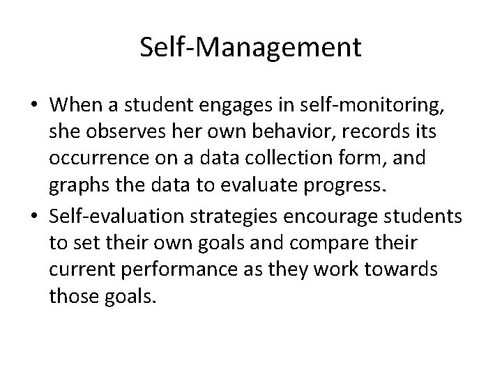 Self-Management • When a student engages in self-monitoring, she observes her own behavior, records
