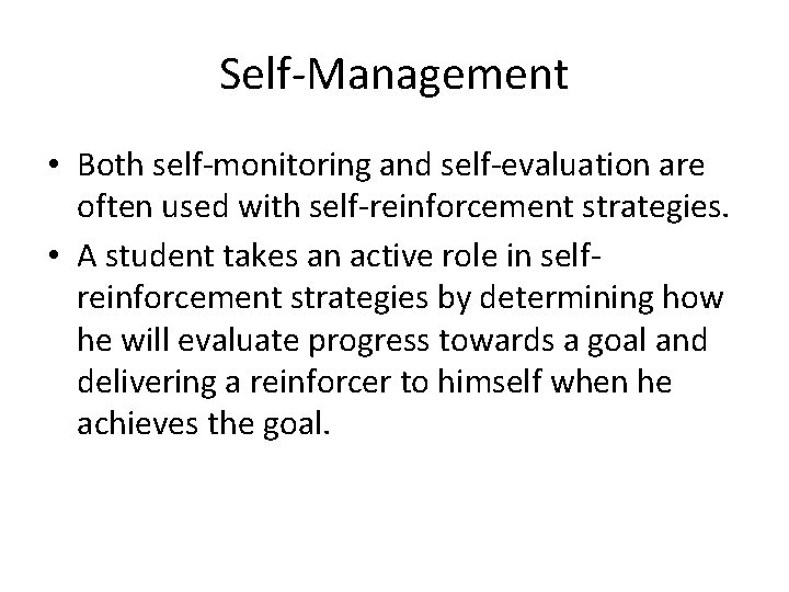 Self-Management • Both self-monitoring and self-evaluation are often used with self-reinforcement strategies. • A