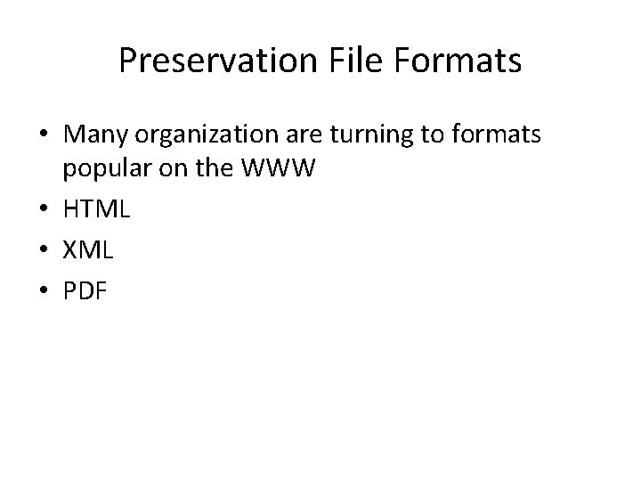 Preservation File Formats • Many organization are turning to formats popular on the WWW