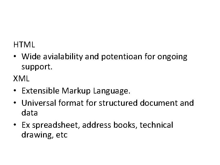 HTML • Wide avialability and potentioan for ongoing support. XML • Extensible Markup Language.