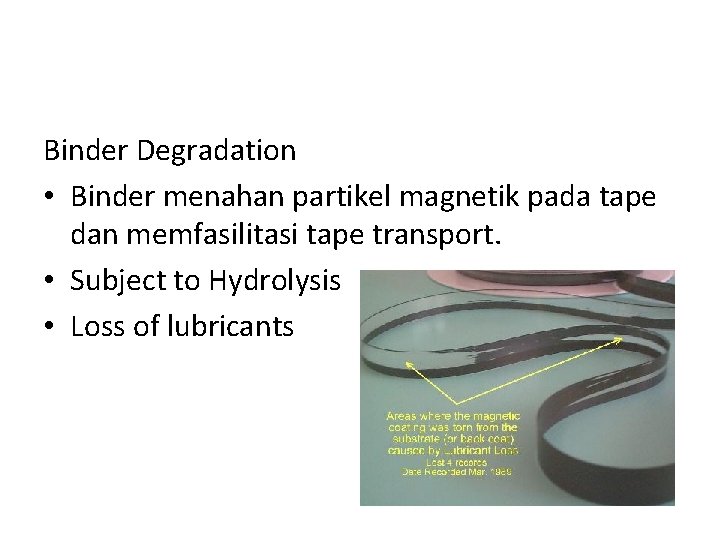 Binder Degradation • Binder menahan partikel magnetik pada tape dan memfasilitasi tape transport. •