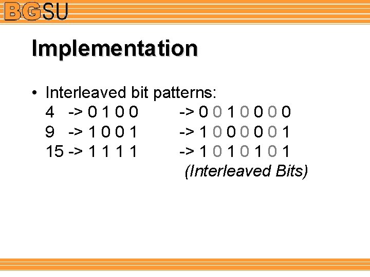 Implementation • Interleaved bit patterns: 4 -> 0 1 0 0 -> 0 0