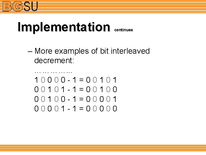 Implementation continues – More examples of bit interleaved decrement: …………. . . 10000 -1=00101