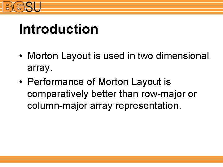 Introduction • Morton Layout is used in two dimensional array. • Performance of Morton