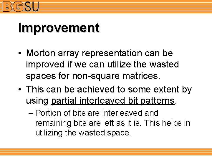 Improvement • Morton array representation can be improved if we can utilize the wasted