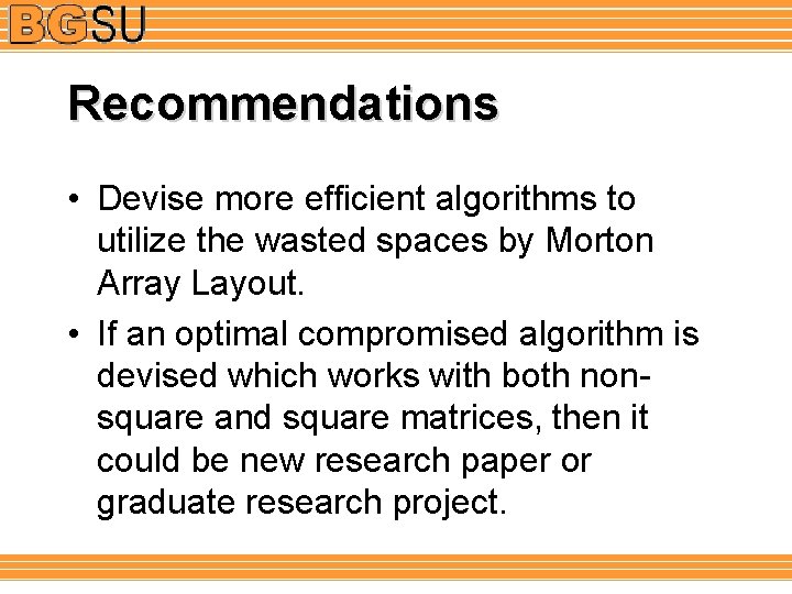 Recommendations • Devise more efficient algorithms to utilize the wasted spaces by Morton Array